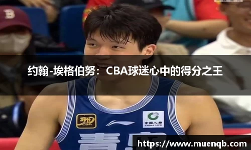 约翰-埃格伯努：CBA球迷心中的得分之王