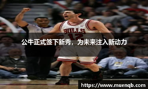 公牛正式签下新秀，为未来注入新动力