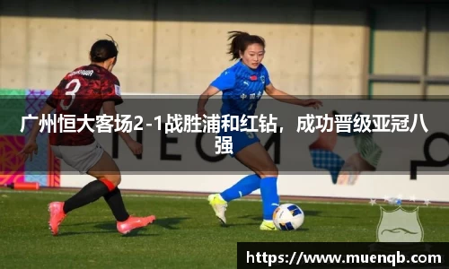 广州恒大客场2-1战胜浦和红钻，成功晋级亚冠八强