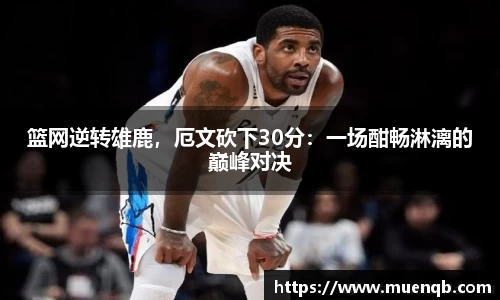 篮网逆转雄鹿，厄文砍下30分：一场酣畅淋漓的巅峰对决