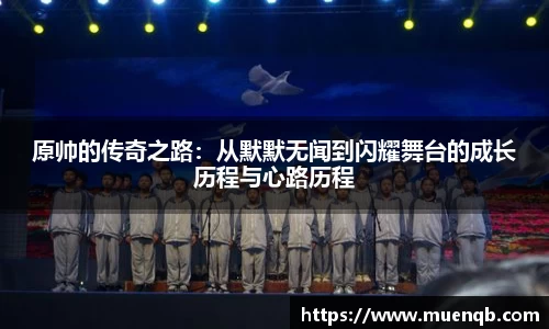 原帅的传奇之路：从默默无闻到闪耀舞台的成长历程与心路历程