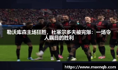 勒沃库森主场狂胜，杜塞尔多夫被完爆：一场令人瞩目的胜利