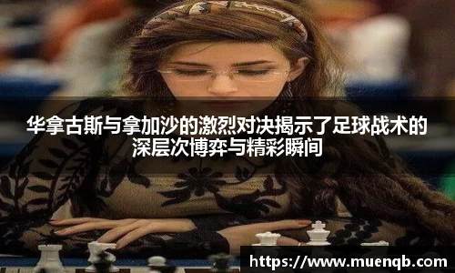 华拿古斯与拿加沙的激烈对决揭示了足球战术的深层次博弈与精彩瞬间