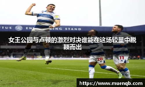 女王公园与卢顿的激烈对决谁能在这场较量中脱颖而出