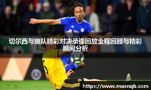 切尔西与狼队精彩对决录像回放全程回顾与精彩瞬间分析