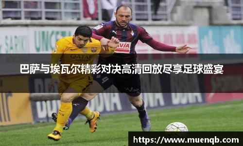 巴萨与埃瓦尔精彩对决高清回放尽享足球盛宴